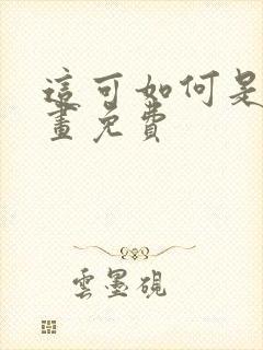这可如何是好漫画免费