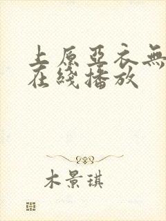 上原亚衣无删减在线播放