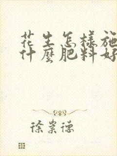 花生怎样施肥用什么肥料好