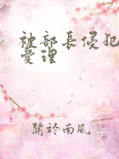 被部长侵犯希岛爱理