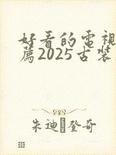 好看的电视剧推荐2025古装剧