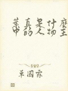 叶真是什么小说中的人物主角