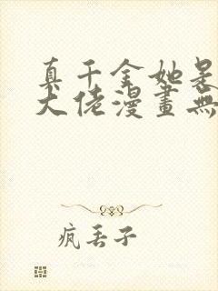 真千金她是全能大佬漫画无删减