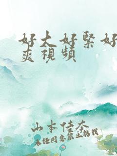 好大好紧好硬好爽视频