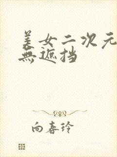 美女二次元露胸无遮挡
