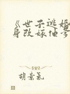《世子逃婚,转身改嫁他爹》