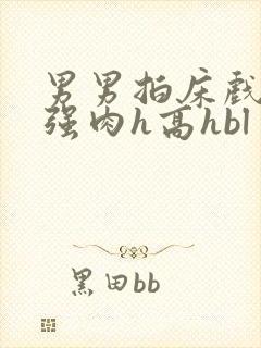 男男拍床戏真被强肉h高hbl