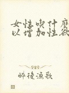 女性吃什么药可以增加性欲