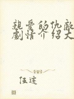 亲爱的仇敌分集剧情介绍大结局