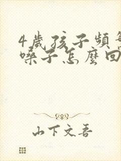 4岁孩子频繁清嗓子怎么回事