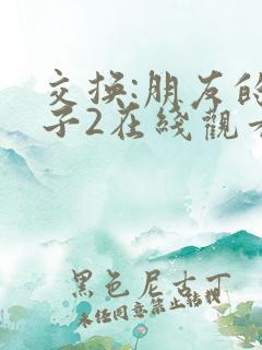 交换:朋友的妻子2在线观看