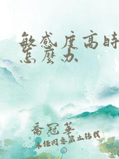 敏感度高时间短怎么办