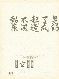 勃不起了是什么原因造成的