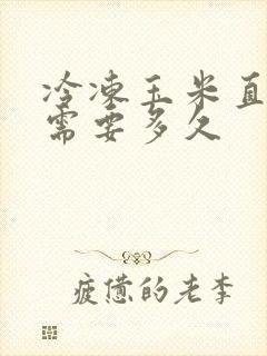 冷冻玉米直接煮需要多久