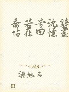 乔若兮沈辞安他站在回忆尽头免费阅读