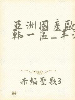 亚洲国产欧美日韩一区_丰满少妇