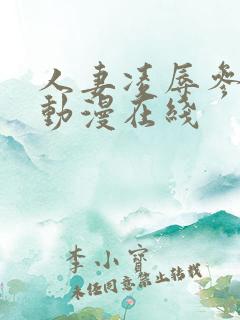 人妻凌辱参观日动漫在线