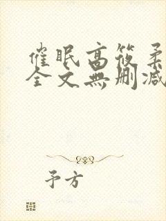 催眠高筱柔小说全文无删减免费阅读