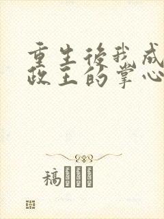 重生后我成了摄政王的掌心宠