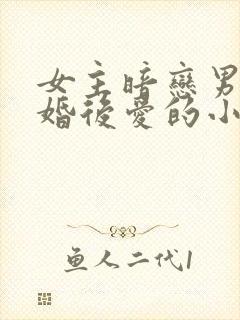 女主暗恋男主先婚后爱的小说