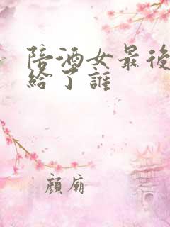陪酒女最后都嫁给了谁