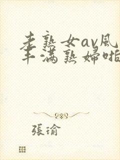 老熟女av风韵丰满熟妇啪啪区老熟熟女