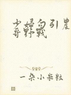 少妇勾引农村大哥野战