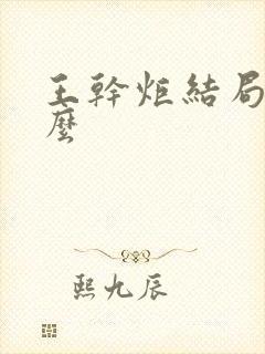 王干炬结局是什么