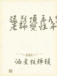猛烈顶弄h禁欲老师双性年下