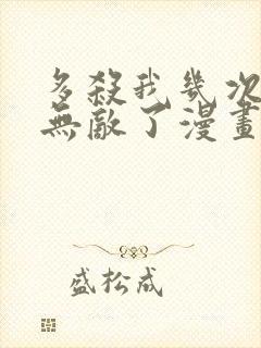 多杀我几次我就无敌了漫画免费观看