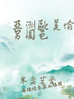 亚洲欧美偷拍类另图色