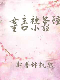 女主被各种强h重口小说