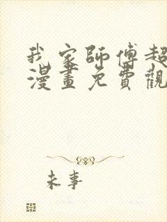 我家师傅超凶哒漫画免费观看下拉式