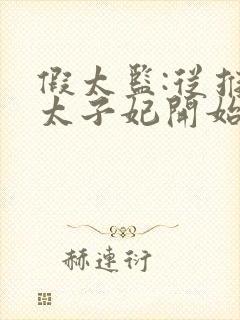 假太监:从推倒太子妃开始小说全集