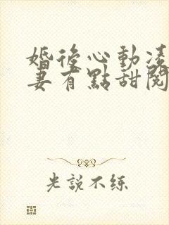 婚后心动凌总追妻有点甜阅读全文免费