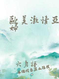 欧美激情亚洲熟妇