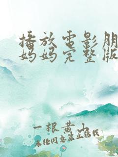播放电影朋友的妈妈完整版