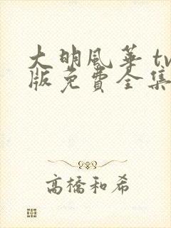大明风华 tv版免费全集播放