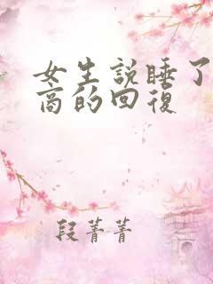 女生说睡了高情商的回复