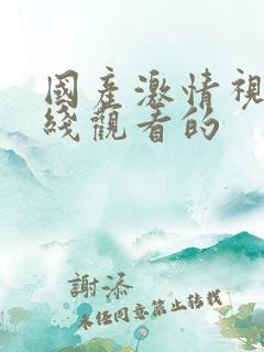 国产激情视频在线观看的