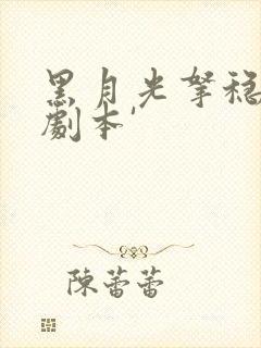 黑月光拿稳be剧本'