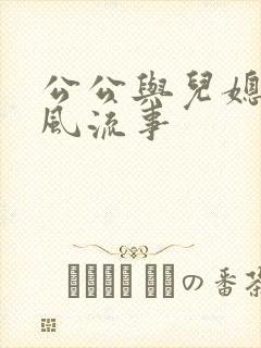 公公与儿媳妇的风流事