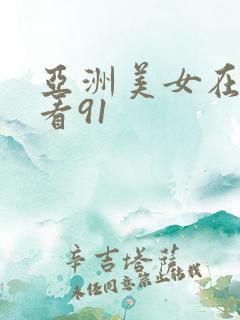 亚洲美女在线观看91