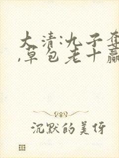 大清:九子夺嫡,草包老十赢了