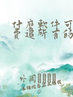 什么软件可以免费追所有的剧
