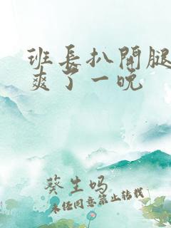 班长扒开腿让我爽了一晚