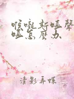 喉咙斯哑声音沙哑怎么办