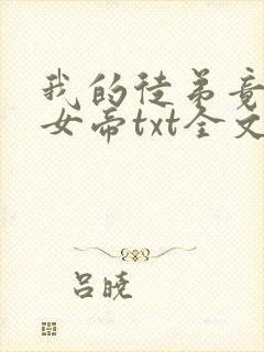 我的徒弟竟然是女帝txt全文下载