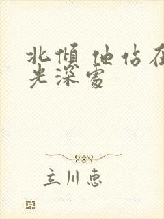 北倾 他站在时光深处 北倾 他站在时光深处