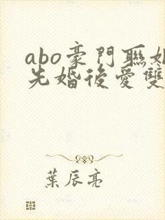 abo豪门联姻先婚后爱双男主